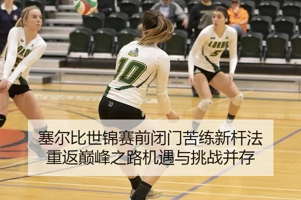 塞尔比世锦赛前闭门苦练新杆法 重返巅峰之路机遇与挑战并存