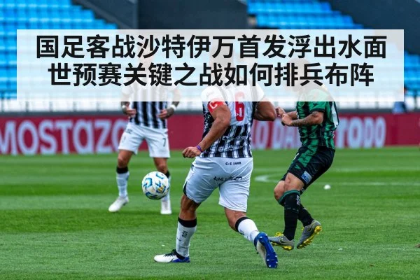 国足客战沙特伊万首发浮出水面 世预赛关键之战如何排兵布阵