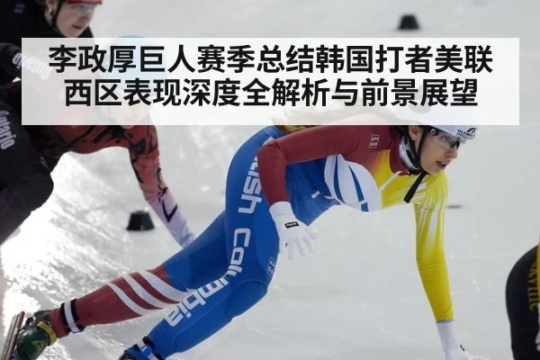 李政厚巨人赛季总结韩国打者美联西区表现深度全解析与前景展望