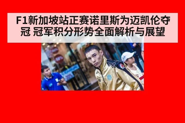 F1新加坡站正赛诺里斯为迈凯伦夺冠 冠军积分形势全面解析与展望